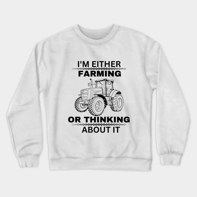 Farmer Jokes Saying Gift Idea for Farming Enthusiast - I'm Either Farming or Thinking About It Crewneck Sweatshirt by KAVA-X